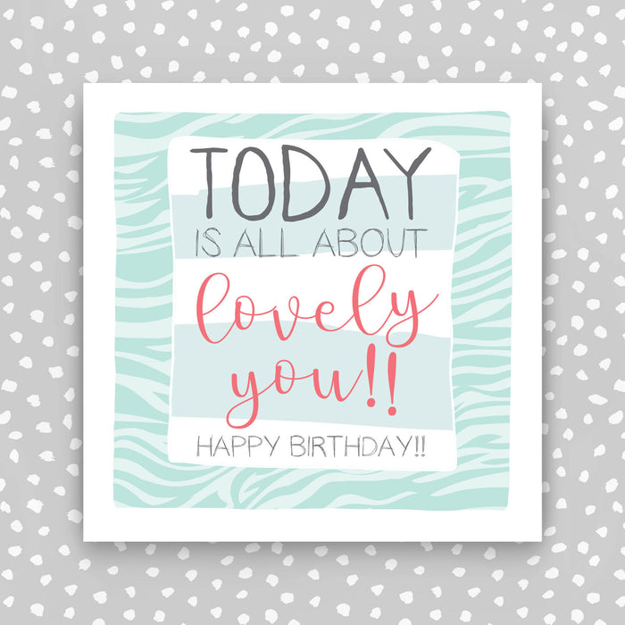 Female Birthday Card - Today is all about 'lovely' you! (IR104)
