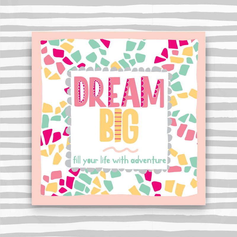 Dream Big Greeting Card -fill your life with adventure (TF138)