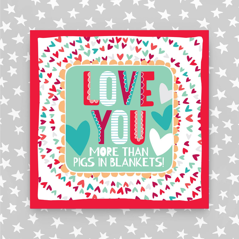 Love you more than pigs in blankets Christmas Card (XTF05)